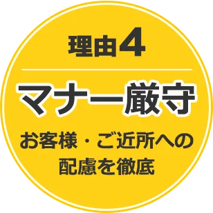 理由4 マナー厳守 お客様・ご近所への配慮を徹底